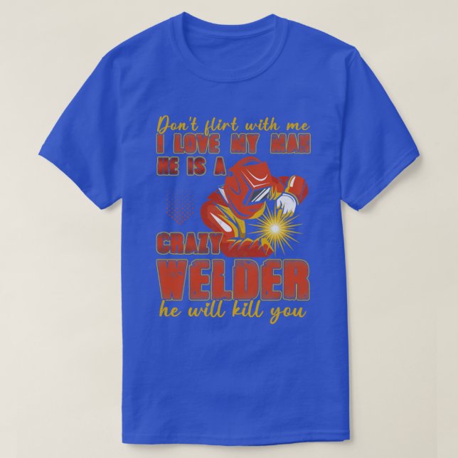 I Love My Man He Is A Crazy Welder Welder Wife T-Shirt (Design Front)