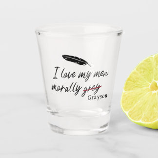 I love my men morally grey (Grayson) Shot Glass