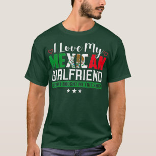 I Love My Mexican Girlfriend  Sarcastic Mexico  T-Shirt