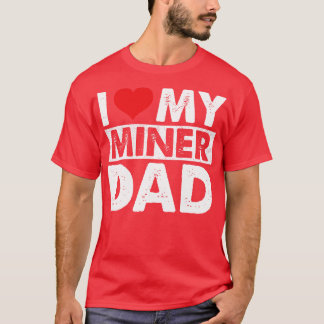 I Love My Miner Dad 1 T-Shirt