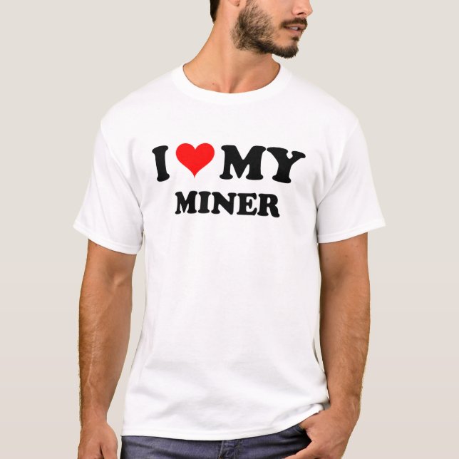I Love My Miner T-Shirt (Front)