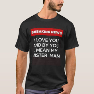 I LOVE MY MISTER MAN FUN SARCASTIC HUMOR BREAKING T-Shirt