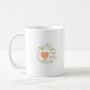 I LOVE MY MOM COFFEE MUG