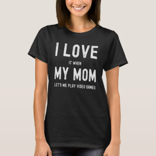 I love my mom Funny sarcastic video games tee