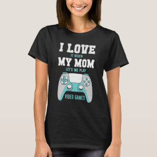 I Love My Mom  Sarcastic Video Games T-Shirt