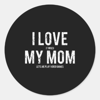 I Love My Mom T Shirt Funny Sarcastic Video Games Classic Round Sticker