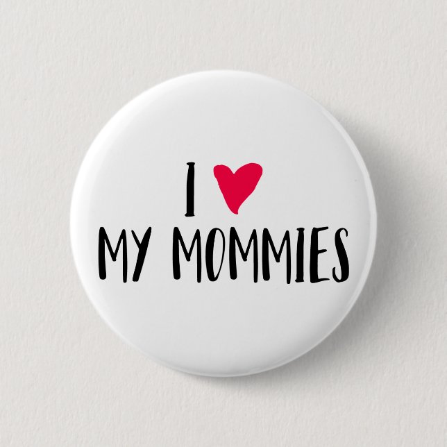 I Love My Mommies. 6 Cm Round Badge (Front)