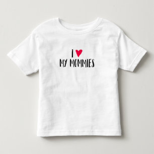I Love My Mommies. Toddler T-Shirt