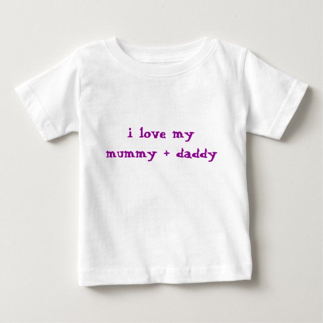 i love my mommy + daddy baby T-Shirt (Front)