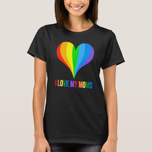 I Love My Moms Openly Gay Lesbian Rainbow Daughter T-Shirt (Front)