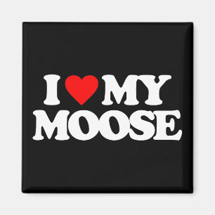 I LOVE MY MOOSE MAGNET