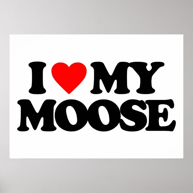 I LOVE MY MOOSE POSTER (Front)
