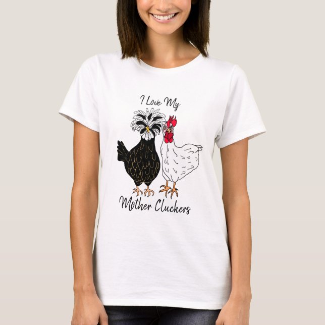I Love my Mother Cluckers T-Shirt (Front)