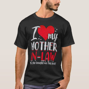 I Love My Mother In Law Yes She Bought Me This Shi T-Shirt