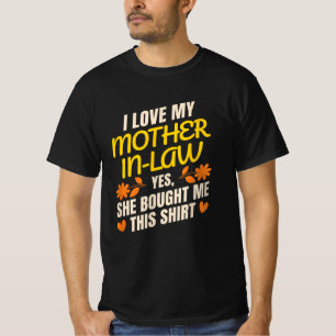 I love my mother-in-law... Yes, she bought me this T-Shirt