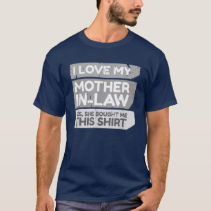 I love my mother-in-law... Yes, she bought me this T-Shirt