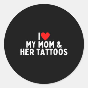 I Love My Mum And Her Tattoos Classic Round Sticker