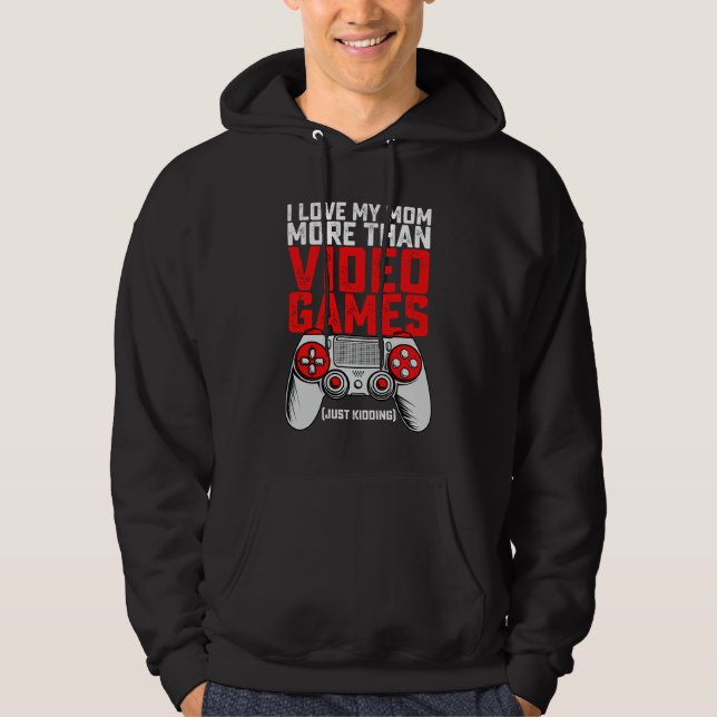 I Love My Mum More Than Video Games Just Kidding Hoodie (Front)