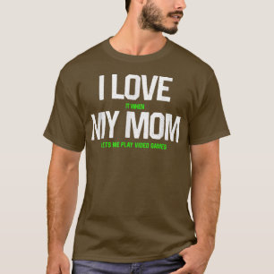 I love my mum T  Funny sarcastic video game father T-Shirt