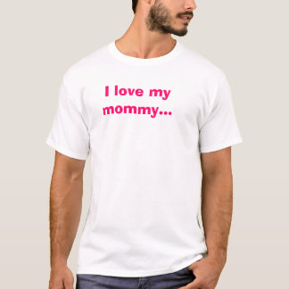 I love my mummy... T-Shirt