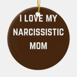 I love my Narsissistic mum  Ceramic Tree Decoration