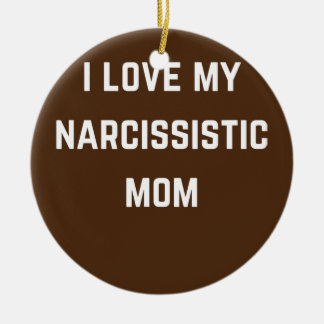I love my Narsissistic mum  Ceramic Tree Decoration