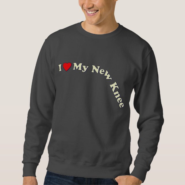 I Love My New Knee Sweatshirt (Front)