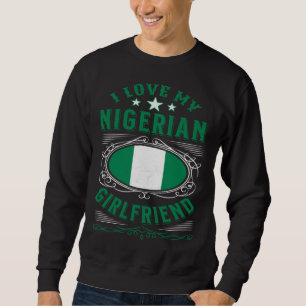 I love my Nigerian girlfriend Sweatshirt