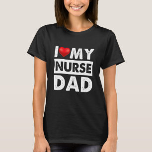 I Love My Nurse Dad Red Heart For Dad Daddy Fathe T-Shirt