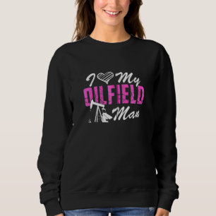 I Love My Oilfield Man - Oil Worker Wife Girlfrien Sweatshirt
