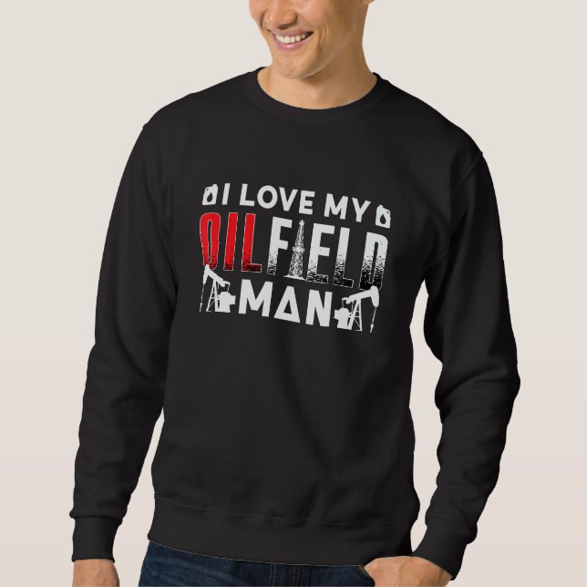 I Love My Oilfield Man Roughneck Oil Rig Workers O Sweatshirt (Front)