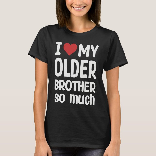 I Love My Older brother So Much  I Heart My Older  T-Shirt (Front)
