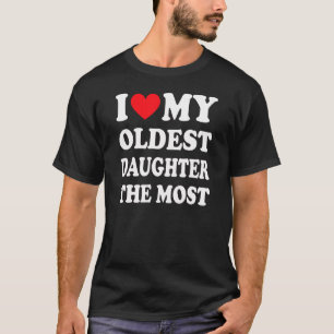 I Love My Oldest Daughter The Most Father s Day He T-Shirt