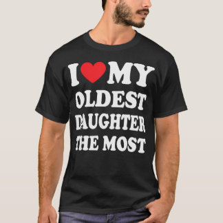 I Love My Oldest Daughter The T-Shirt
