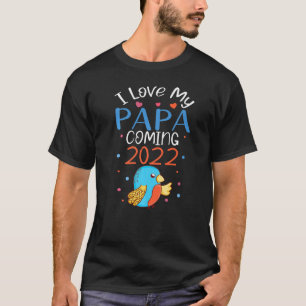 I Love My papa Coming 2022 T-Shirt