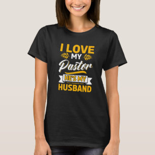 I Love My Pastor He's My Husband Pastor Wife Appre T-Shirt