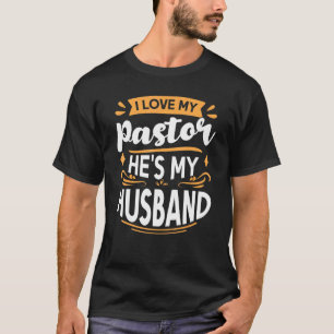 I Love My Pastor Hes My Husband Pastor Wife Apprec T-Shirt