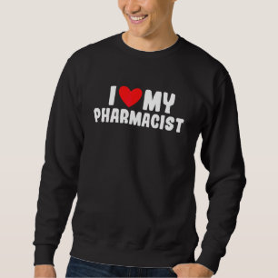 I Love My Pharmacist Pharmacy Girlfriend Boyfriend Sweatshirt