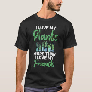 I Love My Plants More Than I Love My Friends Flowe T-Shirt