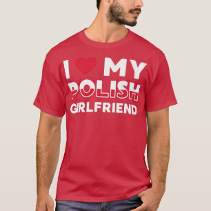 I Love My Polish Girlfriend Polish Girlfriend Prem T-Shirt