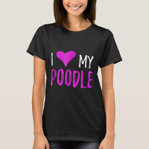 I Love My Poodle Funny Dog Lover Gift Idea T-Shirt