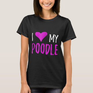 I Love My Poodle Funny Dog Lover Gift Idea T-Shirt
