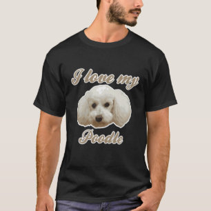 I Love My Poodle - Poodle, Small Poodle, Dwarf Poo T-Shirt