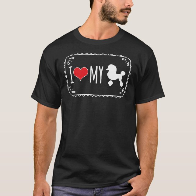 I Love My Poodle             T-Shirt (Front)