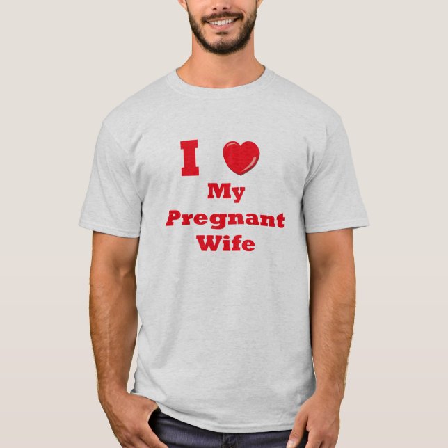 I Love My Pregnant Wife T Shirt (Front)