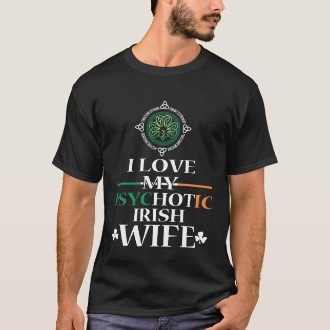 I LOVE MY PSYCHOTIC IRISH WIFE Shamrock St Patrick T-Shirt (Front)