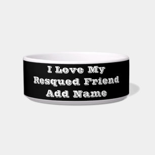 I love My Resqued Friend Add Name Bowl