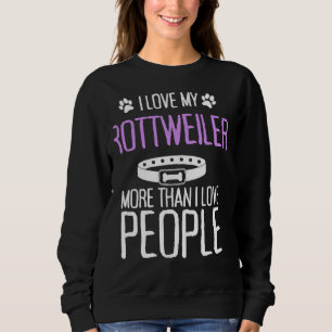 I Love My Rottweiler More Than I Love People Sweatshirt