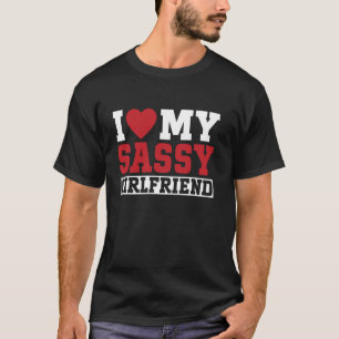 I Love My Sassy Girlfriend Couple Boyfriend T-Shirt