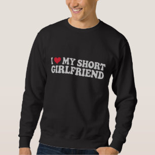 I Love My Short GF Girl Boy Couple Valentines Day Sweatshirt